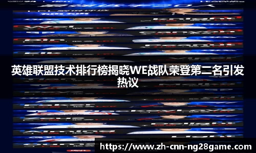 英雄联盟技术排行榜揭晓WE战队荣登第二名引发热议